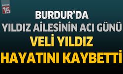 Burdur’da Yıldız Ailesinin Acı Günü: Veli Yıldız Hayatını Kaybetti