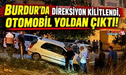 Burdur’da Direksiyon Kilitlendi, Otomobil Yoldan Çıktı!
