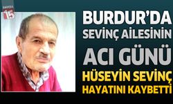 Burdur’da Sevinç Ailesinin Acı Günü: Hüseyin Sevinç Hayatını Kaybetti