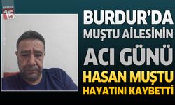 Burdur’da Muştu Ailesinin Acı Günü: Hasan Muştu Hayatını Kaybetti
