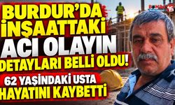 Burdur’da İnşaattaki Acı Olayın Detayları Belli Oldu! 62 Yaşındaki Usta Hayatını Kaybetti