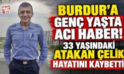 Burdur’a Genç Yaşta Acı Haber! 33 Yaşındaki Atakan Çelik Hayatını Kaybetti