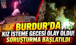 Burdur’da Kız İsteme Gecesi Olay Oldu! Soruşturma Başlatıldı