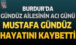 Burdur’da Gündüz Ailesinin Acı Günü: Mustafa Gündüz Hayatını Kaybetti