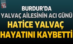 Burdur’da Yalvaç Ailesinin Acı Günü: Hatice Yalvaç Hayatını Kaybetti