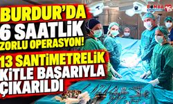 Burdur’da 6 Saatlik Zorlu Operasyon! 13 Santimetrelik Kitle Başarıyla Çıkarıldı