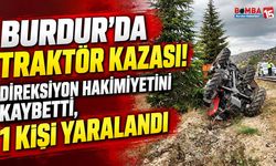 Burdur’da Traktör Kazası! Direksiyon Hakimiyetini Kaybetti, 1 Kişi Yaralandı
