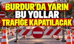 Burdur’da Yarın Bu Yollar Trafiğe Kapatılacak