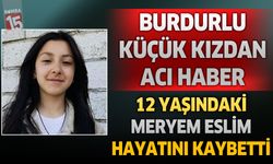 Burdurlu Küçük Kızdan Acı Haber! 12 Yaşındaki Meryem Eslim Hayatını Kaybetti