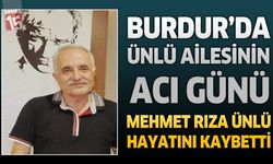 Burdur’da Ünlü Ailesinin Acı Günü: Mehmet Rıza Ünlü Hayatını Kaybetti
