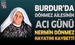 Burdur’da Dönmez Ailesinin Acı Günü: Nermin Dönmez Hayatını Kaybetti