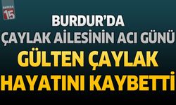 Burdur’da Çaylak Ailesinin Acı Günü: Gülten Çaylak Hayatını Kaybetti