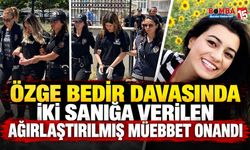 Özge Bedir Cinayeti Davasında Karar Değişmedi: Ağırlaştırılmış Müebbet Cezaları Onandı