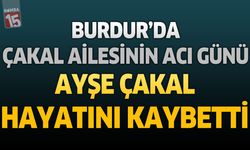 Burdur’da Çakal Ailesinin Acı Günü: Ayşe Çakal Hayatını Kaybetti