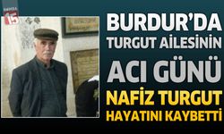 Burdur’da Turgut Ailesinin Acı Günü: Nafiz Turgut Hayatını Kaybetti