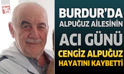 Burdur’da Alpuğuz Ailesinin Acı Günü: Cengiz Alpuğuz Hayatını Kaybetti