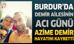 Burdur’da Demir Ailesinin Acı Günü: Azime Demir Hayatını Kaybetti