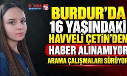 Burdur’da 16 Yaşındaki Havveli Çetin’den Haber Alınamıyor: Arama Çalışmaları Sürüyor