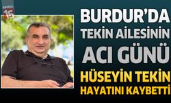 Burdur’da Tekin Ailesinin Acı Günü: Hüseyin Tekin Hayatını Kaybetti