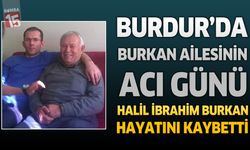 Burdur’da Burkan Ailesinin Acı Günü: Halil İbrahim Burkan Hayatını Kaybetti