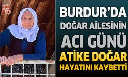 Burdur’da Doğar Ailesinin Acı Günü: Atike Doğar Hayatını Kaybetti