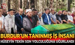 Burdur’un Tanınmış İş İnsan Hüseyin Tekin Son Yolculuğuna Uğurlandı