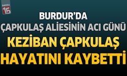 Burdur’da Çapkulaş Ailesinin Acı Günü: Keziban Çapkulaş Hayatını Kaybetti