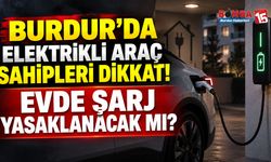 Burdur’da Elektrikli Araç Sahipleri Dikkat! Evde Şarj Yasaklanacak mı?
