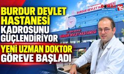 Burdur Devlet Hastanesi Kadrosunu Güçlendiriyor: Yeni Uzman Doktor Göreve Başladı