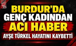 Burdur’da Genç Kadından Acı Haber: Ayşe Türkel Hayatını Kaybetti