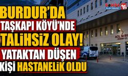 Burdur’da Evde Talihsiz Olay! Yataktan Düşen Kişi Bilinci Kapalı Şekilde Hastaneye Kaldırıldı