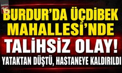 Burdur’da Korkutan Olay! Yataktan Düşen Kişinin Bilinci Kapandı