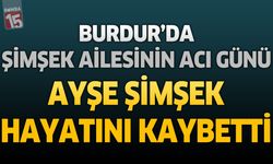 Burdur’da Şimşek Ailesinin Acı Günü: Ayşe Şimşek Hayatını Kaybetti