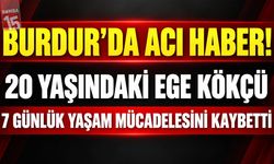 Burdur’da Acı Haber! 20 Yaşındaki Ege Kökçü 7 Günlük Yaşam Mücadelesini Kaybetti