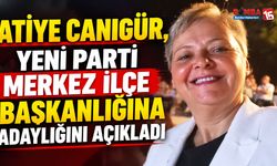 Atiye Canıgür, Yeni Parti Merkez İlçe Başkanlığına Adaylığını Açıkladı