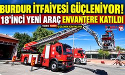 Burdur İtfaiyesi Güçleniyor! 18’inci Yeni Araç Envantere Katıldı