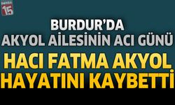 Burdur’da Akyol Ailesinin Acı Günü: Hacı Fatma Akyol Hayatını Kaybetti