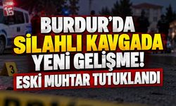 Burdur'da silahların konuştuğu kavgada yeni gelişme. Eski muhtar tutuklandı.