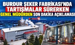 Burdur Şeker Fabrikası’nda tartışmalar sürerken Genel Müdürden Son Dakika Açıklaması