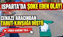 Isparta’da Şoke Eden Olay! Cenaze Aracından Tabut Kavşağa Düştü