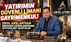 Yatırımın Güvenli Limanı Gayrimenkul. Erol Arslan’dan Birikimini Değerlendirmek İsteyenlere Tavsiyeler
