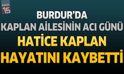 Burdur’da Kaplan Ailesinin Acı Günü: Hatice Kaplan Hayatını Kaybetti