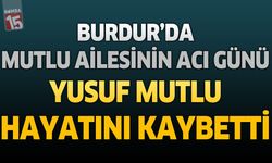 Burdur'da Mutlu Ailesinin Acı Günü: “Terzi Yusuf” Hayatını Kaybetti