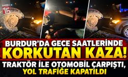 Burdur’da Gece Yarısı Feci Kaza! Traktör ile Otomobil Çarpıştı, 1 Kişi Yaralandı