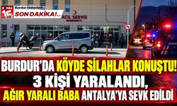 Burdur’da Köyde Silahlar Konuştu! 3 Kişi Yaralandı, Ağır Yaralı Baba Antalya’ya Sevk Edildi