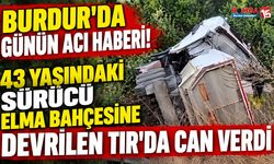 Burdur’da Günün Acı Haberi! 43 Yaşındaki Sürücü Elma Bahçesine Devrilen Tır’da Can Verdi