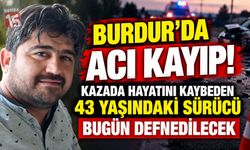 Burdur’da Acı Kayıp! Kazada Hayatını Kaybeden 43 Yaşındaki Sürücü Bugün Defnedilecek