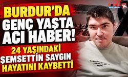 Burdur’da Genç Yaşta Acı Haber! 24 Yaşındaki Şemsettin Saygın Hayatını Kaybetti