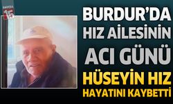 Burdur’da Hız Ailesinin Acı Günü: Hüseyin Hız Hayatını Kaybetti