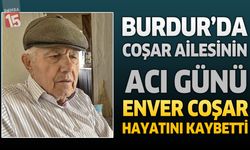 Burdur'da Coşar Ailesinin Acı Günü: Enver Coşar Hayatını Kaybetti